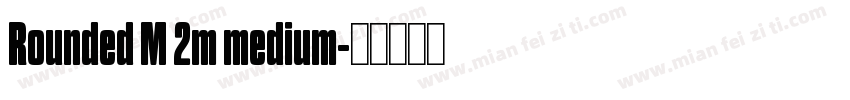 Rounded M 2m medium字体转换